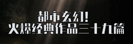 都市玄幻！火爆經典作品三十九篇